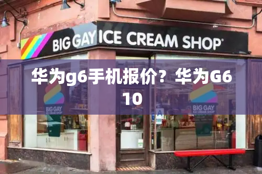 华为g6手机报价？华为G610