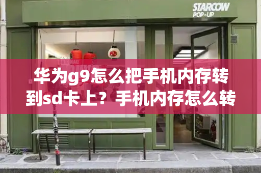 华为g9怎么把手机内存转到sd卡上？手机内存怎么转到储存卡上-第1张图片-星选测评