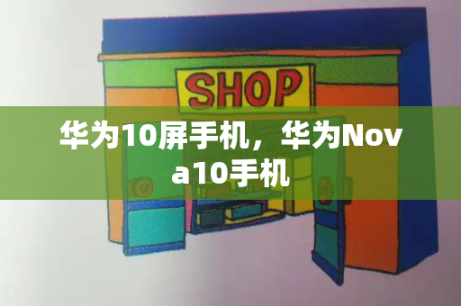 华为10屏手机，华为Nova10手机-第1张图片-星选测评