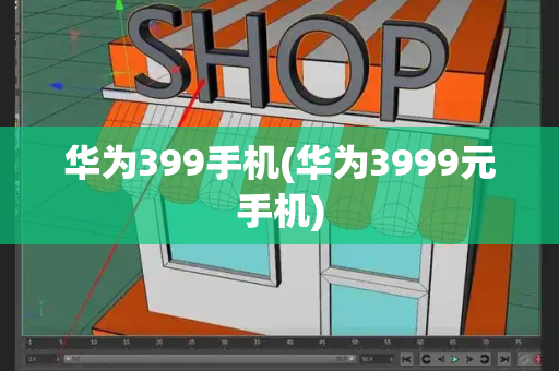 华为399手机(华为3999元手机)