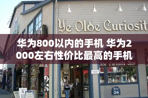 华为800以内的手机 华为2000左右性价比最高的手机-第1张图片-星选测评