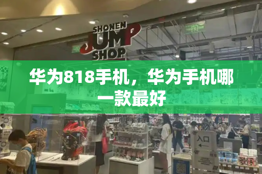 华为818手机，华为手机哪一款最好-第1张图片-星选测评