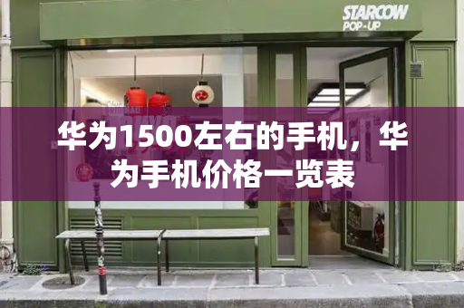 华为1500左右的手机，华为手机价格一览表-第1张图片-星选测评