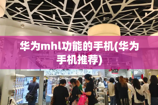 华为mhl功能的手机(华为手机推荐)-第1张图片-星选测评