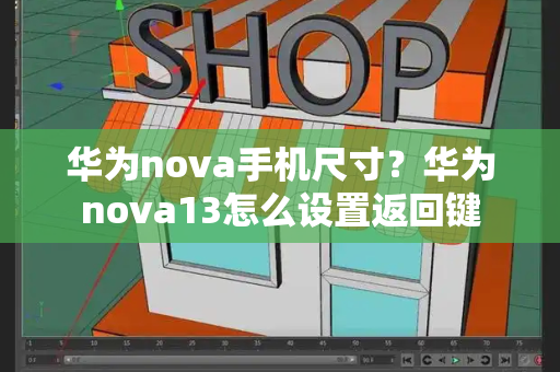 华为nova手机尺寸？华为nova13怎么设置返回键-第1张图片-星选测评