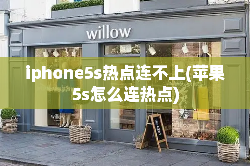 iphone5s热点连不上(苹果5s怎么连热点)