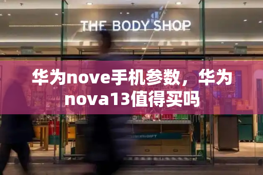 华为nove手机参数，华为nova13值得买吗-第1张图片-星选测评
