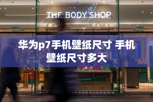 华为p7手机壁纸尺寸 手机壁纸尺寸多大