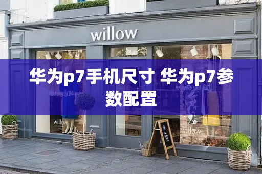 华为p7手机尺寸 华为p7参数配置