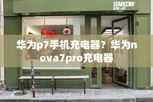 华为p7手机充电器？华为nova7pro充电器
