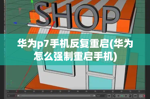 华为p7手机反复重启(华为怎么强制重启手机)-第1张图片-星选测评