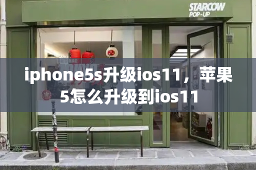 iphone5s升级ios11，苹果5怎么升级到ios11