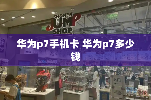 华为p7手机卡 华为p7多少钱-第1张图片-星选测评