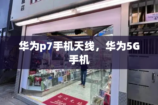 华为p7手机天线，华为5G手机