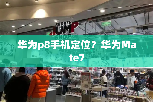 华为p8手机定位？华为Mate7-第1张图片-星选测评