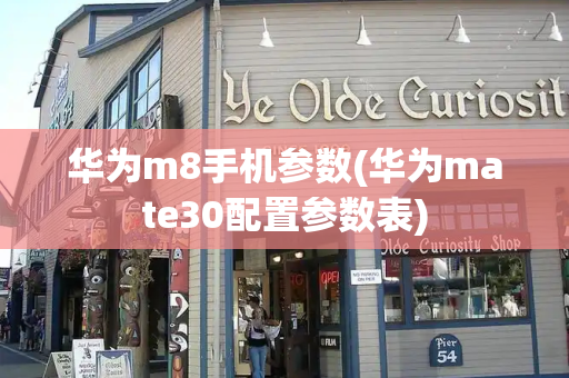 华为m8手机参数(华为mate30配置参数表)-第1张图片-星选测评