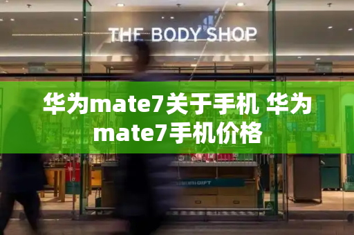 华为mate7关于手机 华为mate7手机价格-第1张图片-星选测评