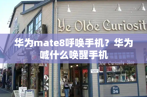 华为mate8呼唤手机？华为喊什么唤醒手机-第1张图片-星选测评