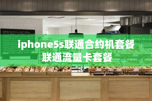 iphone5s联通合约机套餐 联通流量卡套餐