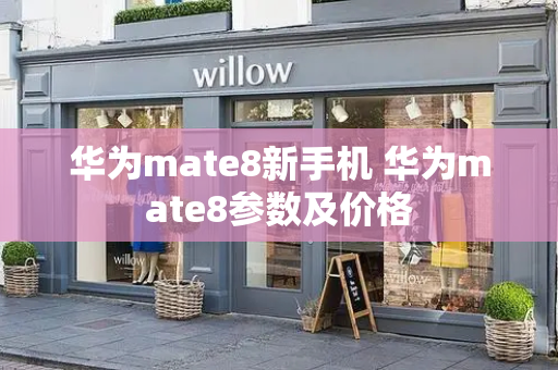 华为mate8新手机 华为mate8参数及价格