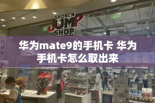 华为mate9的手机卡 华为手机卡怎么取出来-第1张图片-星选测评