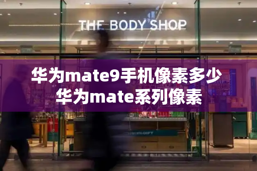 华为mate9手机像素多少 华为mate系列像素
