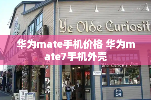 华为mate手机价格 华为mate7手机外壳