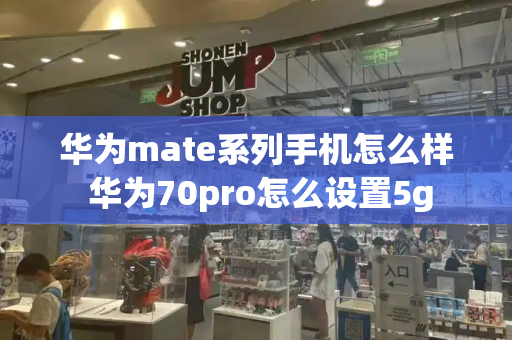 华为mate系列手机怎么样 华为70pro怎么设置5g