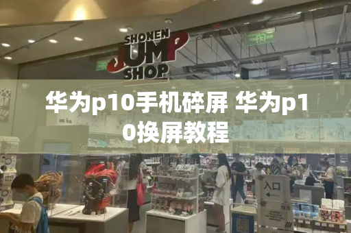 华为p10手机碎屏 华为p10换屏教程