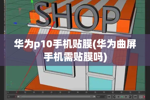 华为p10手机贴膜(华为曲屏手机需贴膜吗)-第1张图片-星选测评