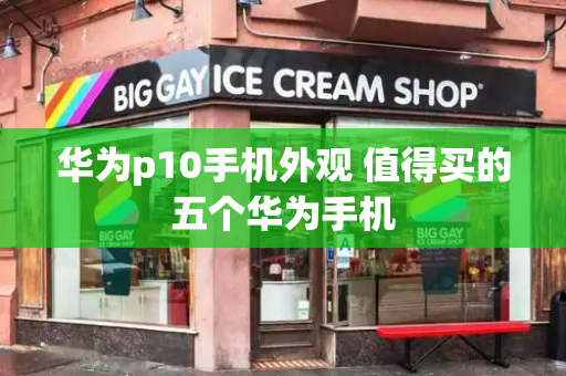 华为p10手机外观 值得买的五个华为手机-第1张图片-星选测评