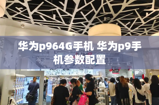 华为p964G手机 华为p9手机参数配置