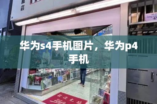 华为s4手机图片，华为p4手机