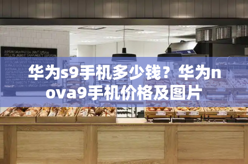华为s9手机多少钱？华为nova9手机价格及图片-第1张图片-星选测评