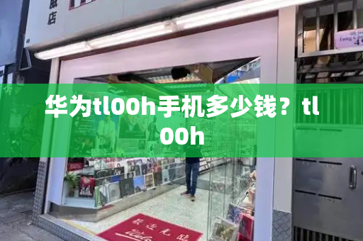 华为tl00h手机多少钱？tl00h-第1张图片-星选测评