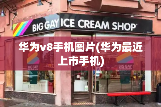 华为v8手机图片(华为最近上市手机)