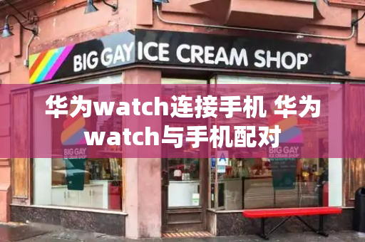 华为watch连接手机 华为watch与手机配对-第1张图片-星选测评
