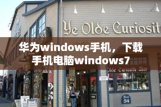 华为windows手机，下载手机电脑windows7-第1张图片-星选测评