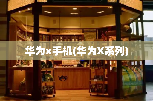 华为x手机(华为X系列)-第1张图片-星选测评