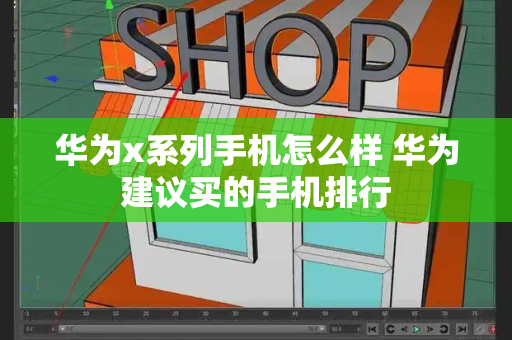 华为x系列手机怎么样 华为建议买的手机排行