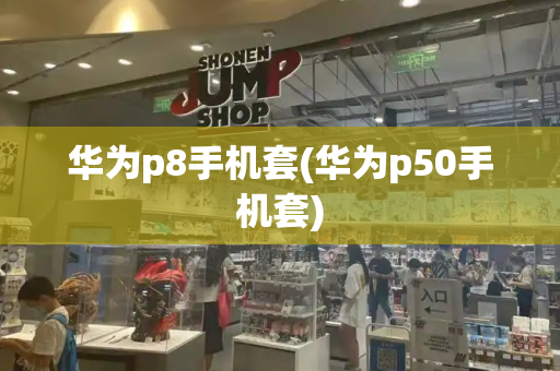 华为p8手机套(华为p50手机套)