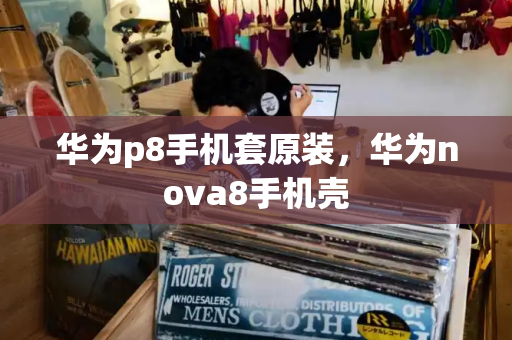 华为p8手机套原装，华为nova8手机壳-第1张图片-星选测评