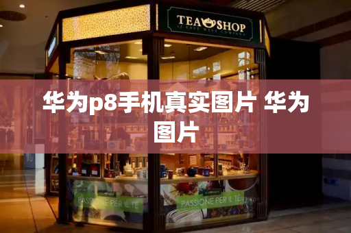 华为p8手机真实图片 华为图片