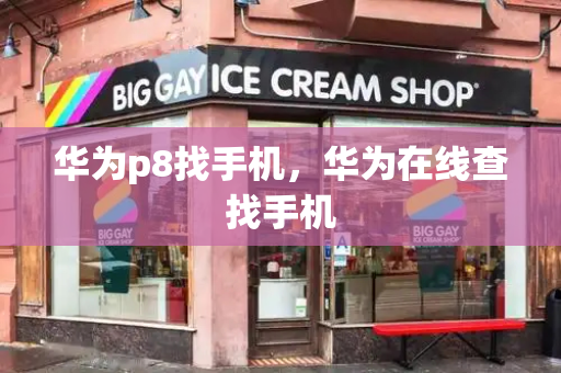 华为p8找手机，华为在线查找手机-第1张图片-星选测评