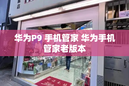 华为P9 手机管家 华为手机管家老版本