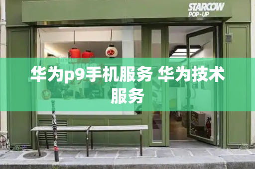 华为p9手机服务 华为技术服务
