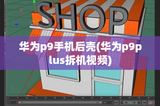 华为p9手机后壳(华为p9plus拆机视频)-第1张图片-星选测评