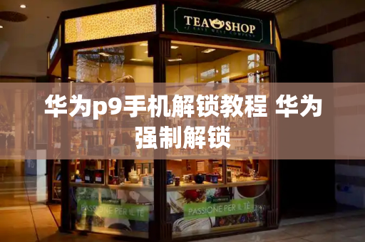 华为p9手机解锁教程 华为强制解锁