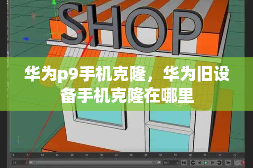 华为p9手机克隆，华为旧设备手机克隆在哪里