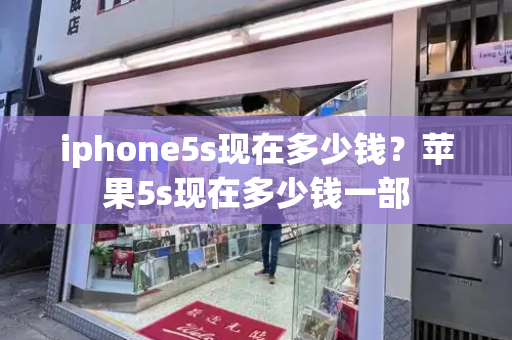 iphone5s现在多少钱？苹果5s现在多少钱一部-第1张图片-星选测评